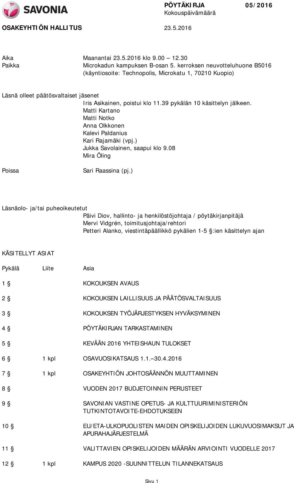 Matti Kartano Matti Notko Anna Olkkonen Kalevi Paldanius Kari Rajamäki (vpj.) Jukka Savolainen, saapui klo 9.08 Mira Öling Poissa Sari Raassina (pj.