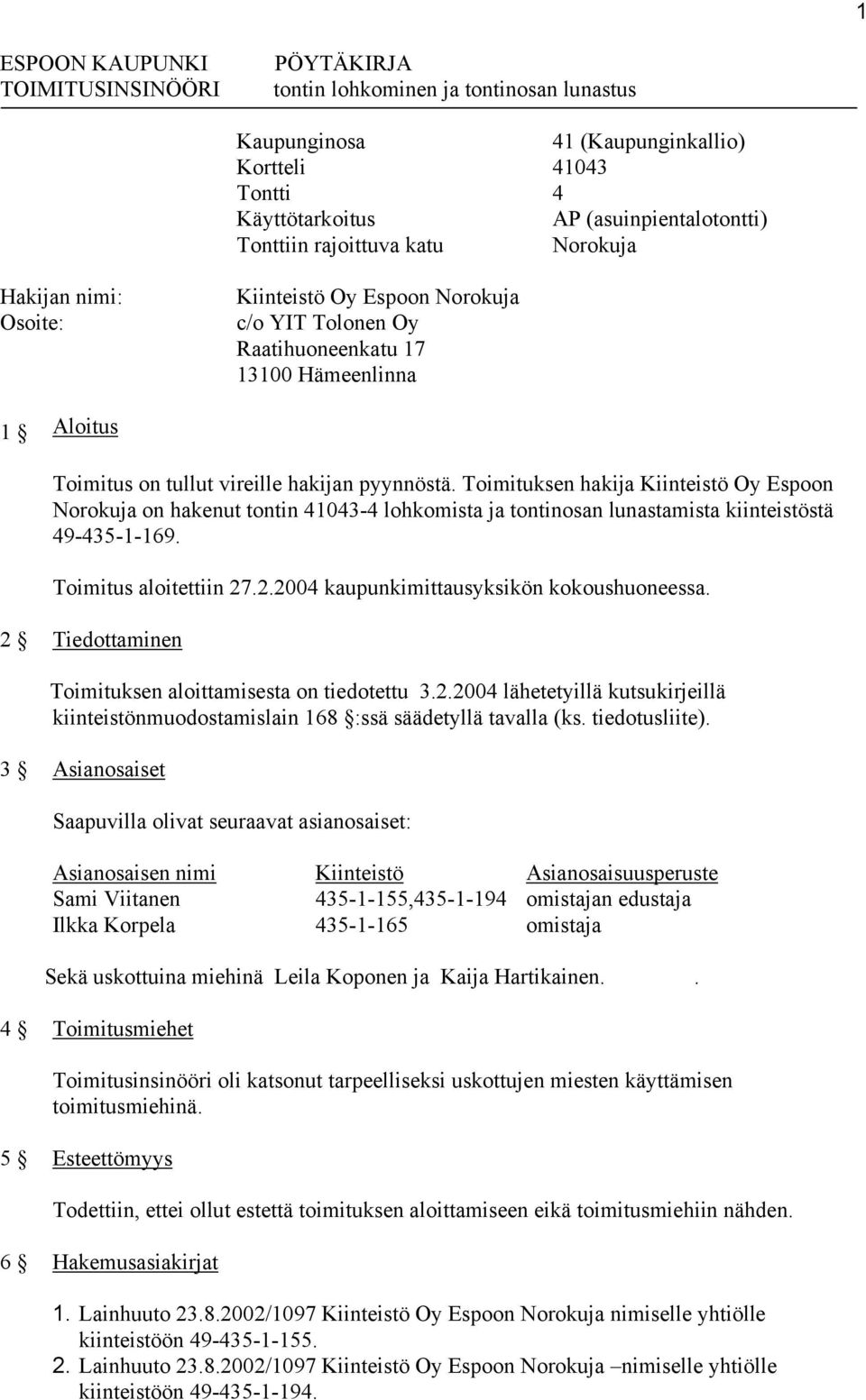 Toimituksen hakija Kiinteistö Oy Espoon Norokuja on hakenut tontin 41043-4 lohkomista ja tontinosan lunastamista kiinteistöstä 49-435-1-169. Toimitus aloitettiin 27