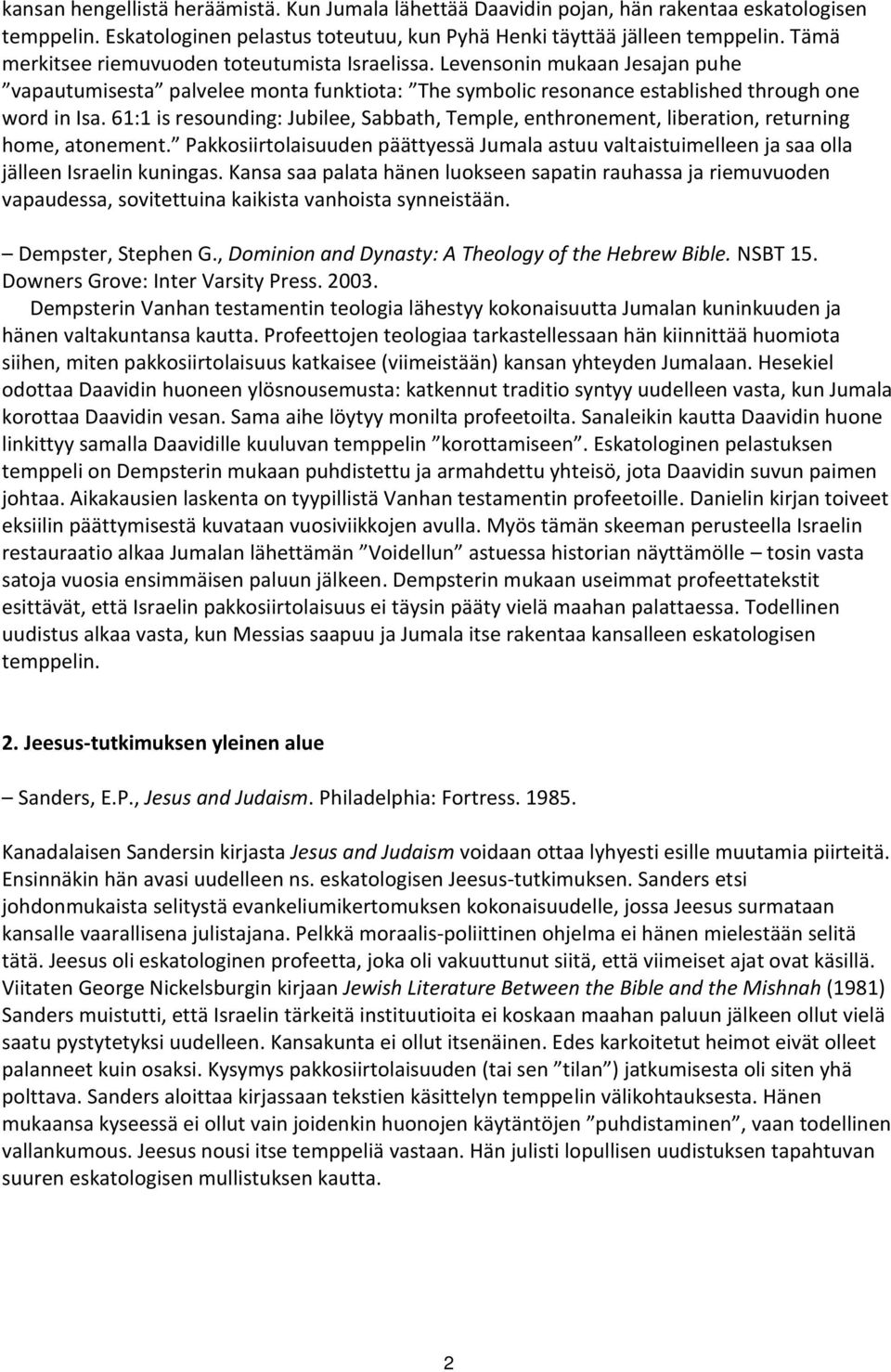 61:1 is resounding: Jubilee, Sabbath, Temple, enthronement, liberation, returning home, atonement. Pakkosiirtolaisuuden päättyessä Jumala astuu valtaistuimelleen ja saa olla jälleen Israelin kuningas.