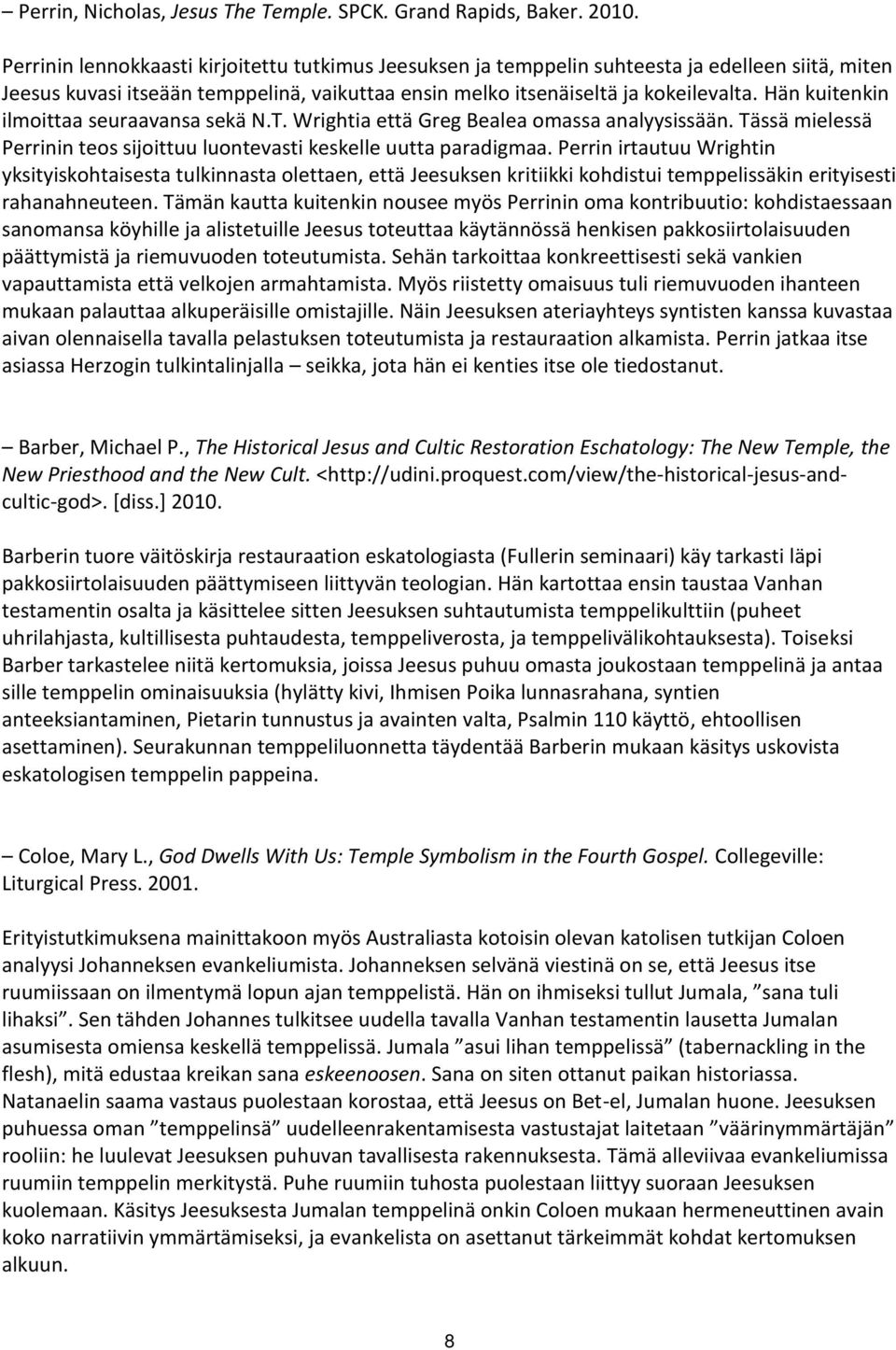 Hän kuitenkin ilmoittaa seuraavansa sekä N.T. Wrightia että Greg Bealea omassa analyysissään. Tässä mielessä Perrinin teos sijoittuu luontevasti keskelle uutta paradigmaa.