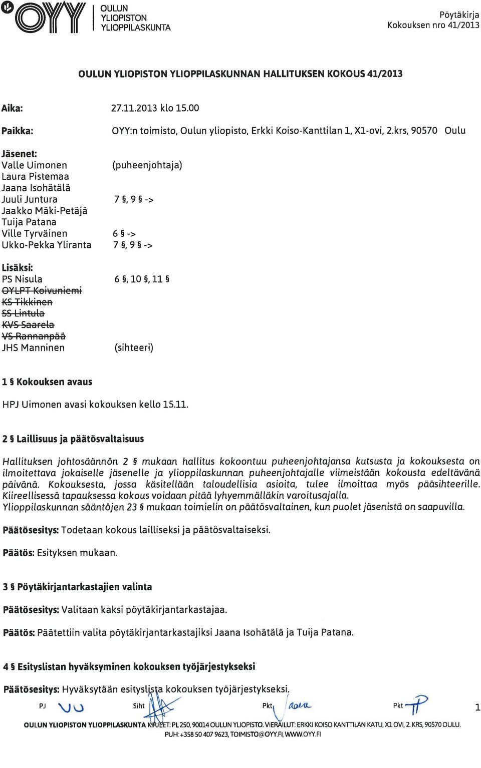 krs, 90570 Oulu Jäsenet: Vatte Uimonen (puheenjohtaja) Laura Pistemaa Jaana Isohätälä Juuli Juntura 7 5, 9 5 -> Jaakko Mäki-Petäjä Tuija Patana Ville Tyrväinen 6 5 -> Ukko-Pekka Yliranta 7 5, 9 ->