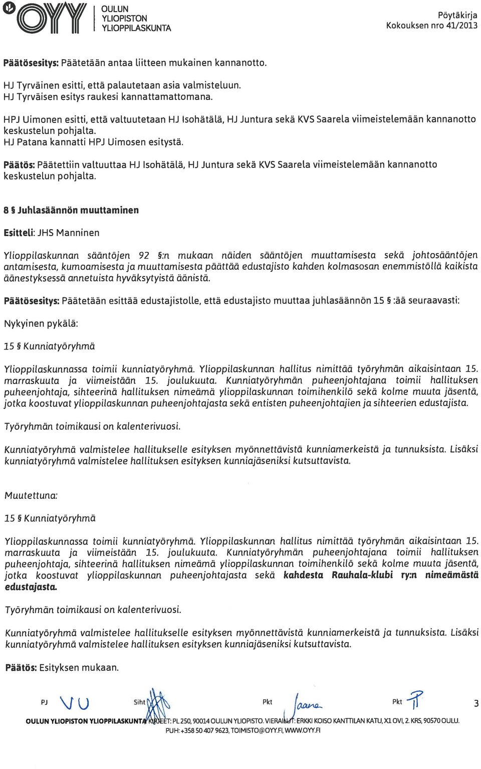 HPJ Uimonen esitti, että vattuutetaan HJ Isohätälä, HJ Juntura sekä KVS Saarela viimeistelemään kannanotto keskustelun pohjalta. HJ Patana kannatti HPJ Uimosen esitystä.