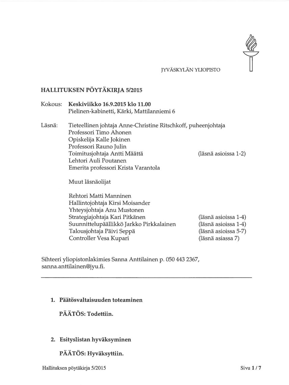 Antti Määttä (läsnä asioissa 12) Lehtori Auli Poutanen Emerita professori Krista Varantola Muut läsnäolijat Hallintojohtaja Kirsi Moisander Yhteysjohtaja Anu Mustonen Strategiajohtaja Kari Pitkänen