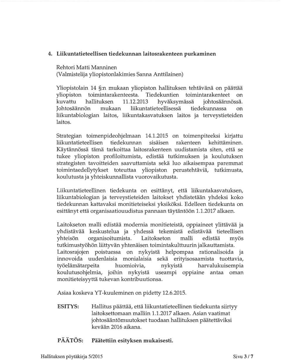 Johtosäännön mukaan liikuntatieteellisessä tiedekunnassa on liikuntabiologian laitos, liikuntakasvatuksen laitos ja terveystieteiden laitos. Strategian toimenpideohjelmaan 14