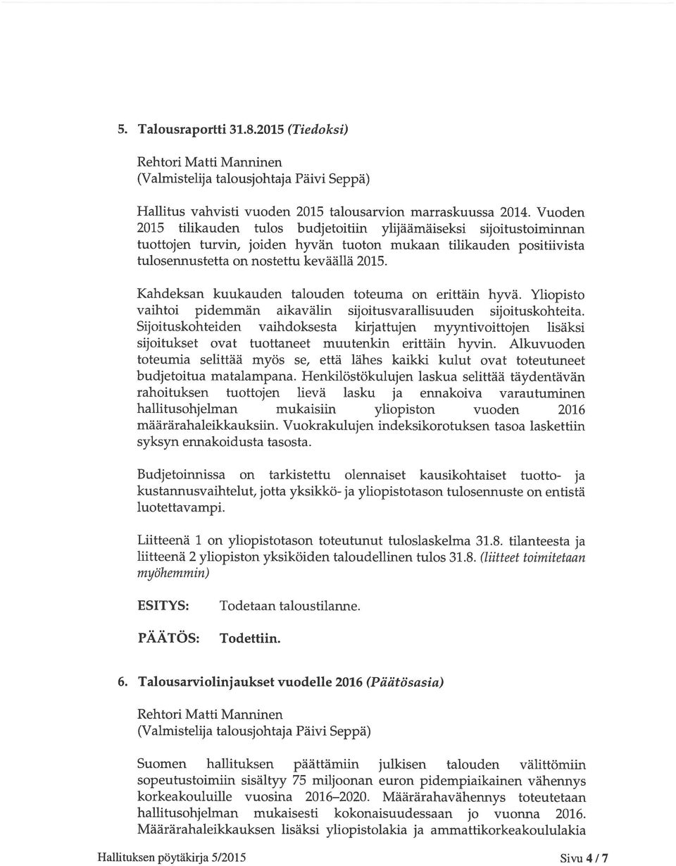 Kahdeksan kuukauden talouden toteuma on erittäin hyvä. Yliopisto vaihtoi pidemmän aikavälin sijoitusvarallisuuden sijoituskohteita.