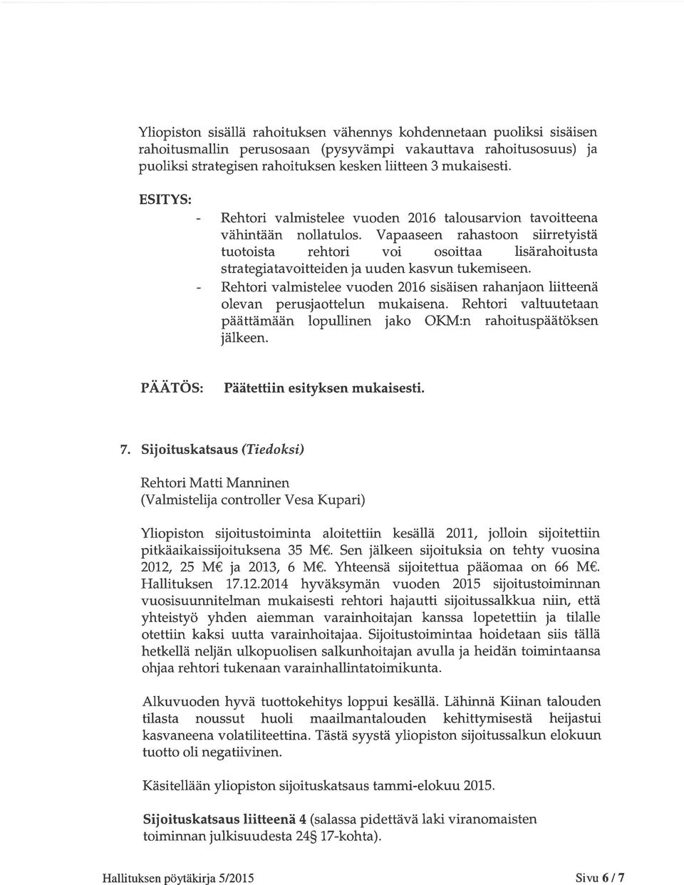 Vapaaseen rahastoon siirretyistä tuotoista rehtori voi osoittaa lisärahoitusta strategiatavoitteiden ja uuden kasvun tukemiseen.