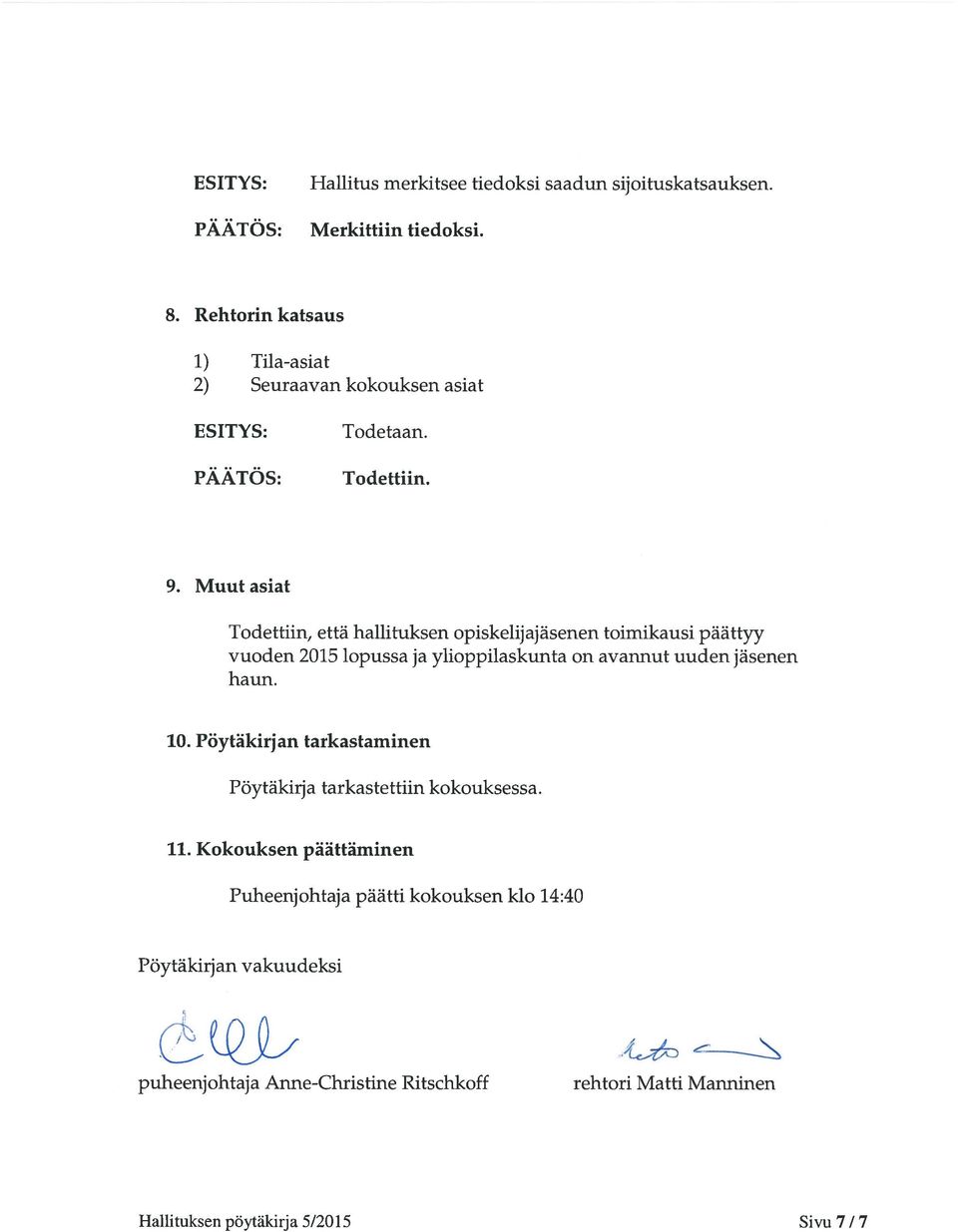 Muut asiat Todettiin, että hallituksen opiskelijajäsenen toimikausi päättyy vuoden 2015 lopussa ja ylioppilaskunta on avannut uuden jäsenen