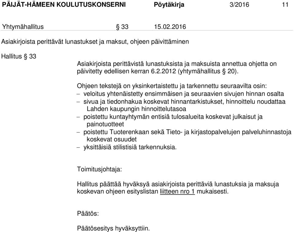 Ohjeen tekstejä on yksinkertaistettu ja tarkennettu seuraavilta osin: veloitus yhtenäistetty ensimmäisen ja seuraavien sivujen hinnan osalta sivua ja tiedonhakua koskevat hinnantarkistukset,