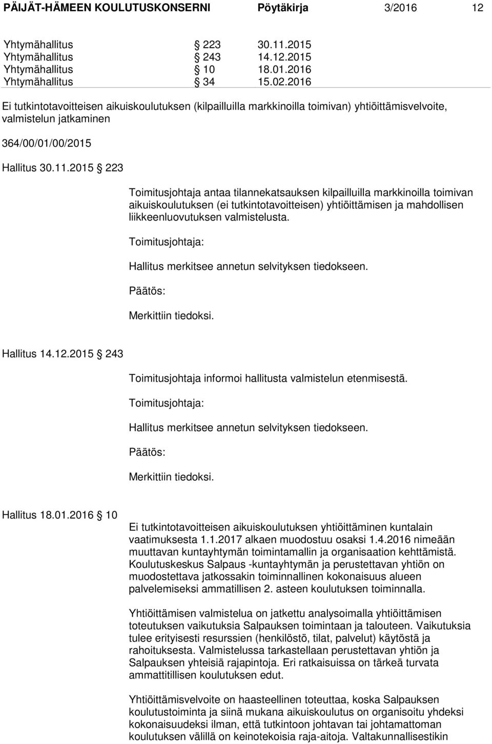 2015 223 Toimitusjohtaja antaa tilannekatsauksen kilpailluilla markkinoilla toimivan aikuiskoulutuksen (ei tutkintotavoitteisen) yhtiöittämisen ja mahdollisen liikkeenluovutuksen valmistelusta.