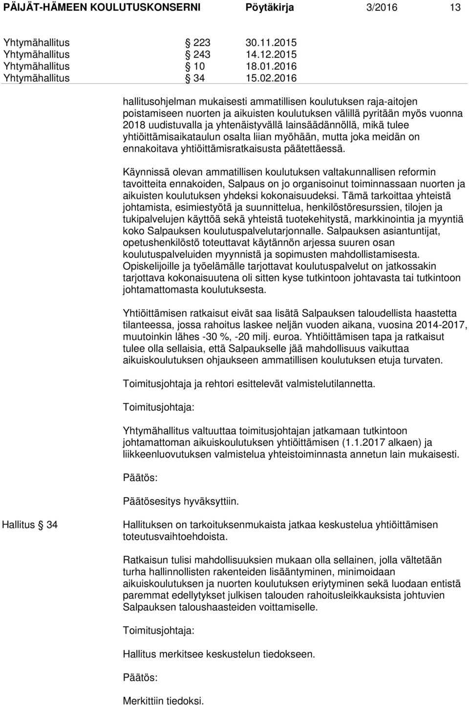 mikä tulee yhtiöittämisaikataulun osalta liian myöhään, mutta joka meidän on ennakoitava yhtiöittämisratkaisusta päätettäessä.