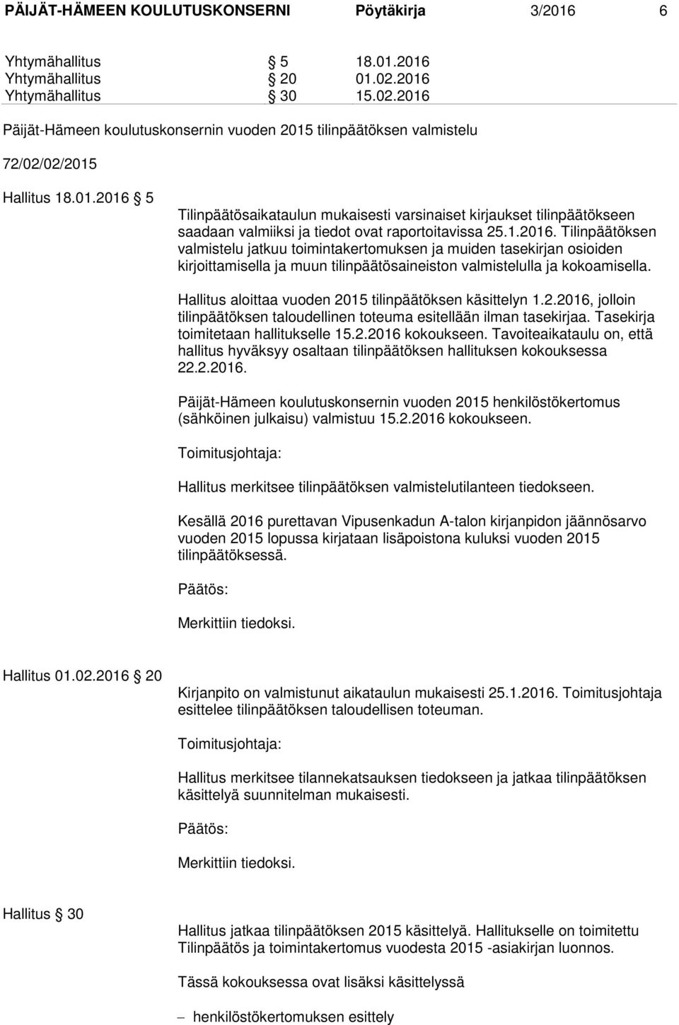 1.2016. Tilinpäätöksen valmistelu jatkuu toimintakertomuksen ja muiden tasekirjan osioiden kirjoittamisella ja muun tilinpäätösaineiston valmistelulla ja kokoamisella.