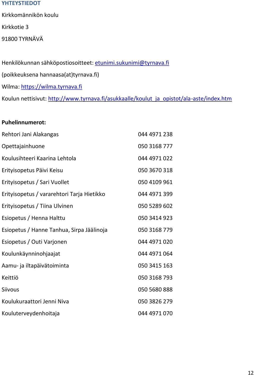 htm Puhelinnumerot: Rehtori Jani Alakangas 044 4971 238 Opettajainhuone 050 3168 777 Koulusihteeri Kaarina Lehtola 044 4971 022 Erityisopetus Päivi Keisu 050 3670 318 Erityisopetus / Sari Vuollet 050