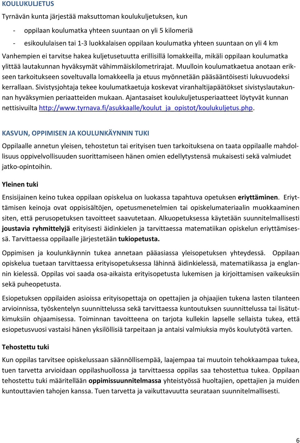 Muulloin koulumatkaetua anotaan erikseen tarkoitukseen soveltuvalla lomakkeella ja etuus myönnetään pääsääntöisesti lukuvuodeksi kerrallaan.