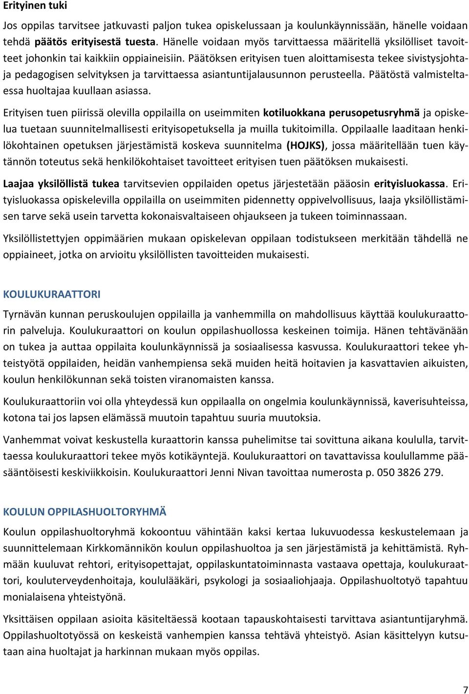 Päätöksen erityisen tuen aloittamisesta tekee sivistysjohtaja pedagogisen selvityksen ja tarvittaessa asiantuntijalausunnon perusteella. Päätöstä valmisteltaessa huoltajaa kuullaan asiassa.