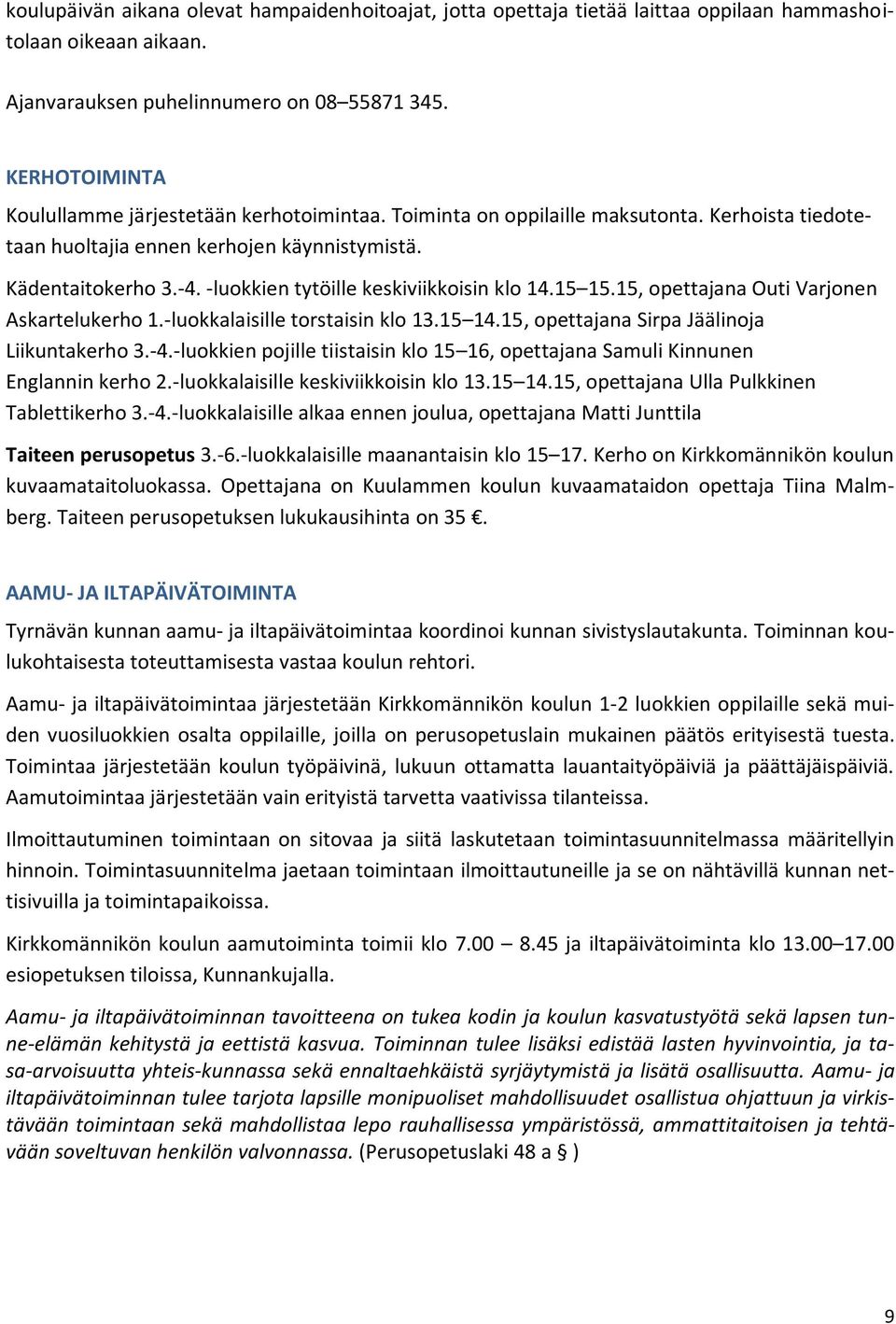 -luokkien tytöille keskiviikkoisin klo 14.15 15.15, opettajana Outi Varjonen Askartelukerho 1.-luokkalaisille torstaisin klo 13.15 14.15, opettajana Sirpa Jäälinoja Liikuntakerho 3.-4.