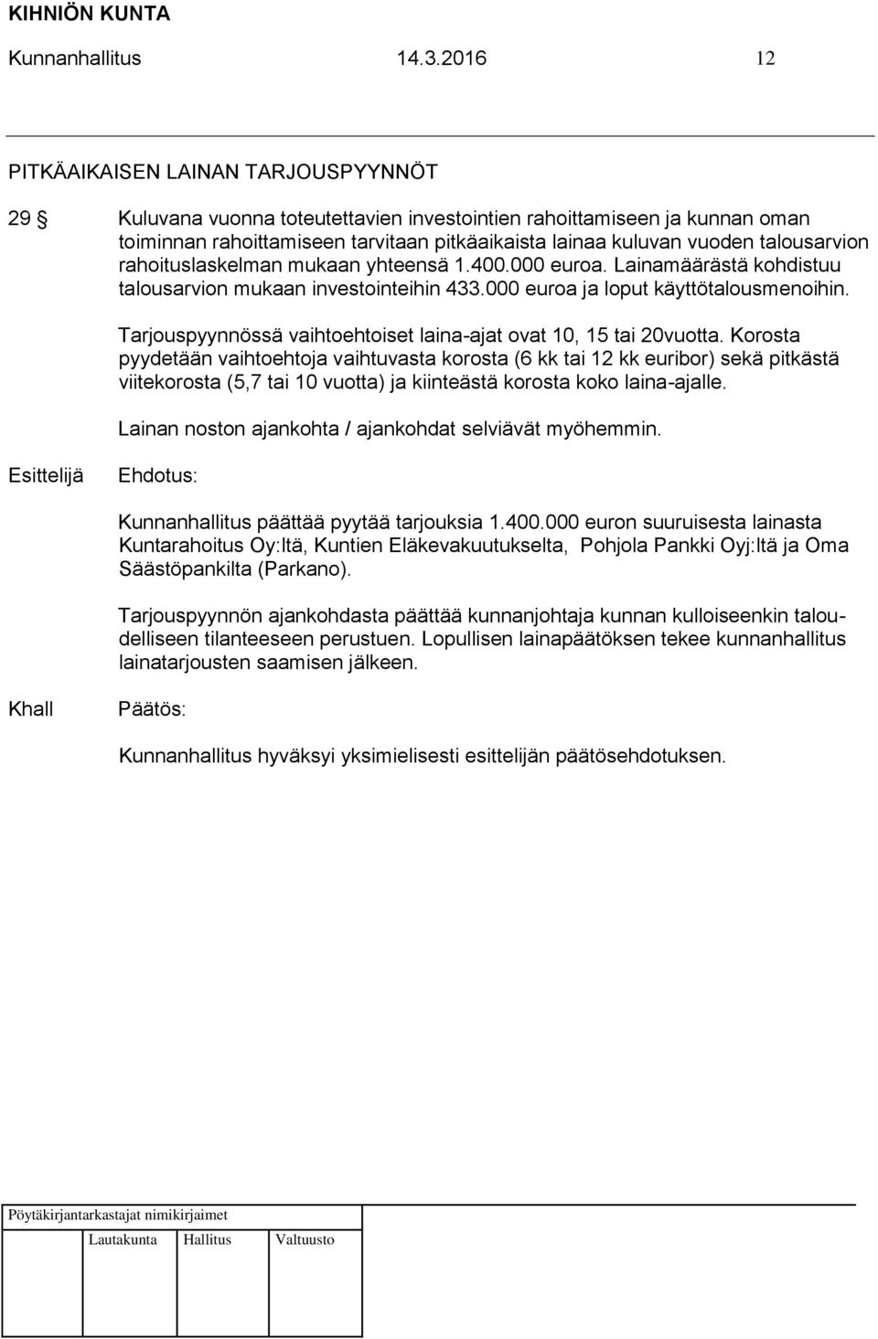 talousarvion rahoituslaskelman mukaan yhteensä 1.400.000 euroa. Lainamäärästä kohdistuu talousarvion mukaan investointeihin 433.000 euroa ja loput käyttötalousmenoihin.