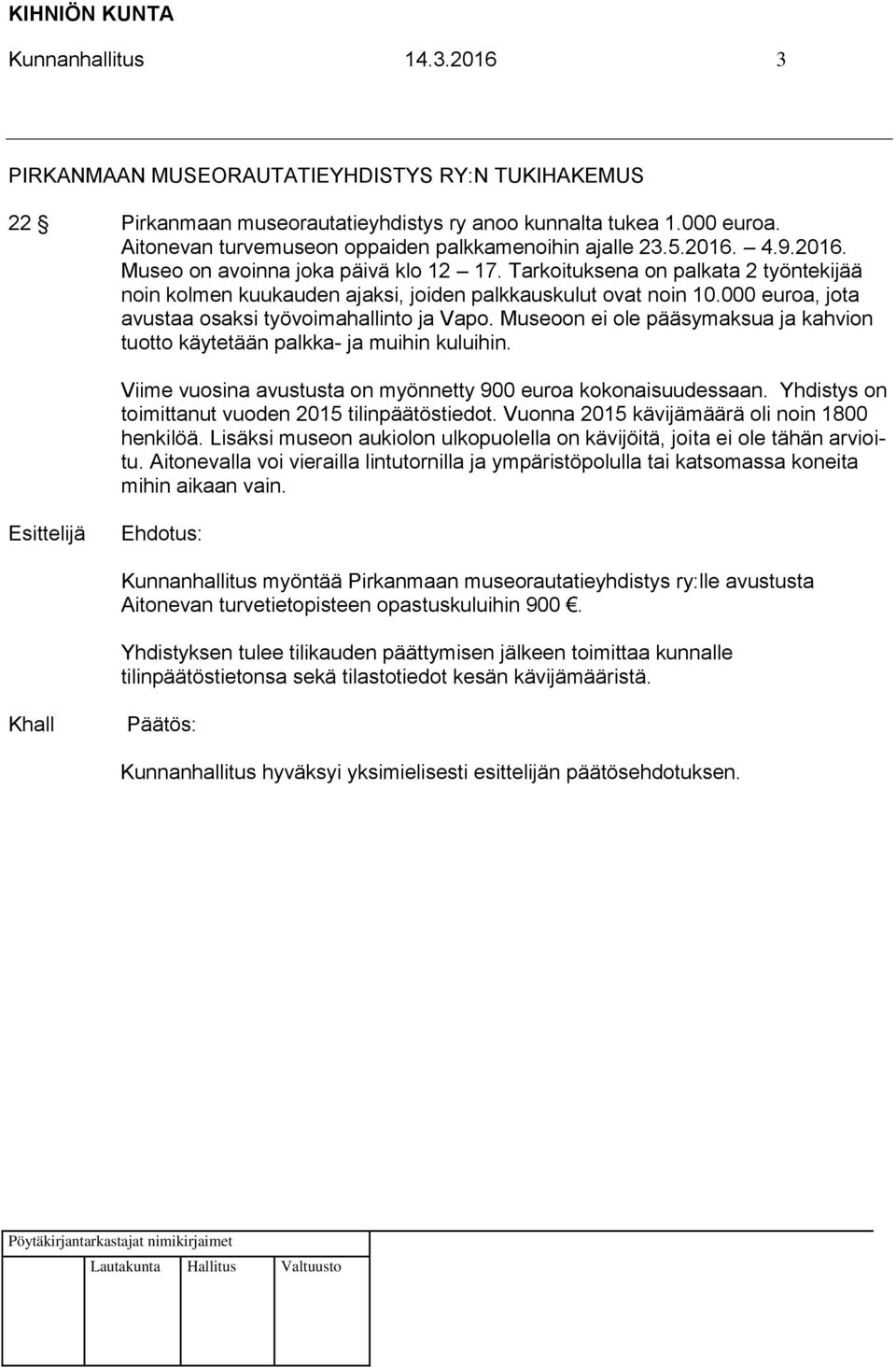 Tarkoituksena on palkata 2 työntekijää noin kolmen kuukauden ajaksi, joiden palkkauskulut ovat noin 10.000 euroa, jota avustaa osaksi työvoimahallinto ja Vapo.