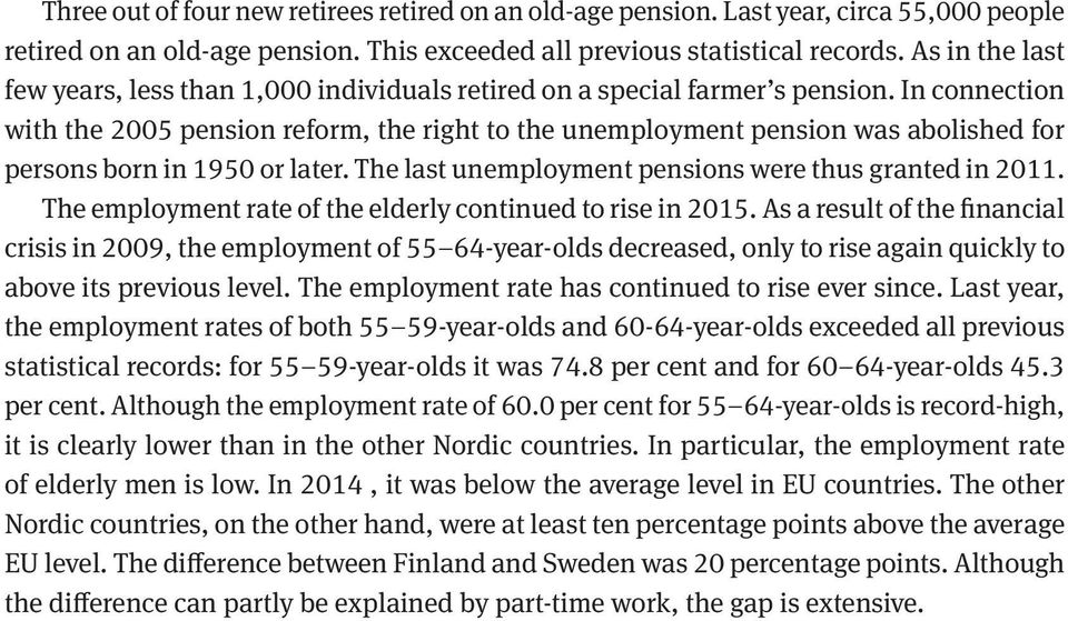 In connection with the 2005 pension reform, the right to the unemployment pension was abolished for persons born in 1950 or later. The last unemployment pensions were thus granted in 2011.