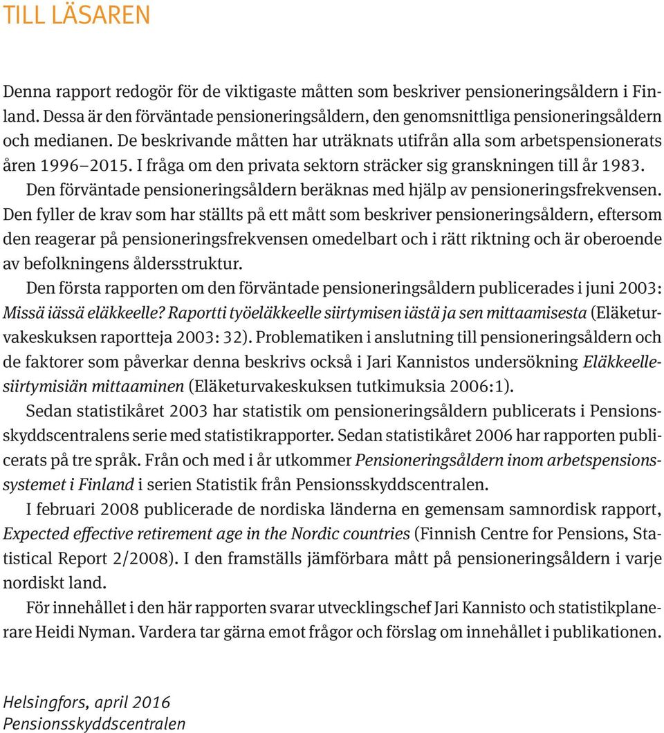 I fråga om den privata sektorn sträcker sig granskningen till år 1983. Den förväntade pensioneringsåldern beräknas med hjälp av pensioneringsfrekvensen.