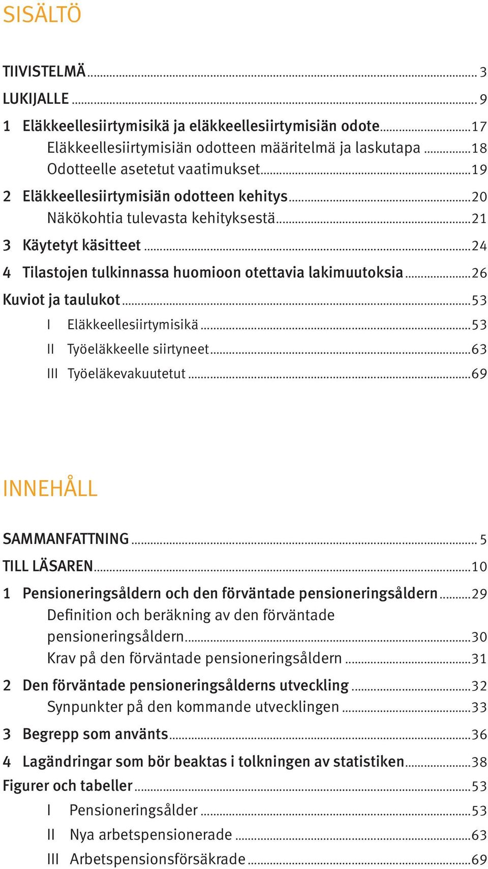 ..53 I Eläkkeellesiirtymisikä...53 II Työeläkkeelle siirtyneet...63 III Työeläkevakuutetut...69 INNEHÅLL SAMMANFATTNING... 5 TILL LÄSAREN.