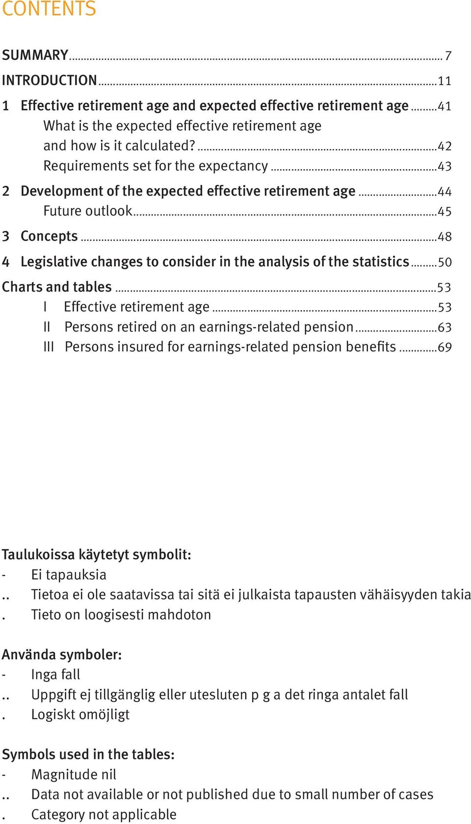 ..48 4 Legislative changes to consider in the analysis of the statistics...50 Charts and tables...53 I Effective retirement age...53 II Persons retired on an earnings-related pension.