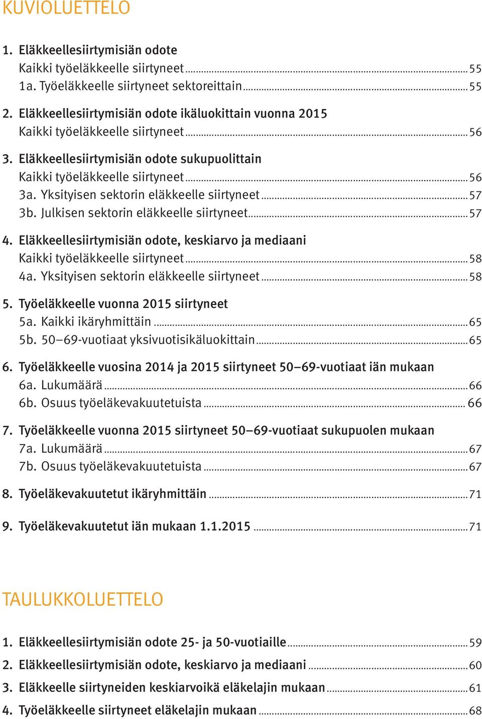 Yksityisen sektorin eläkkeelle siirtyneet...57 3b. Julkisen sektorin eläkkeelle siirtyneet...57 4. Eläkkeellesiirtymisiän odote, keskiarvo ja mediaani Kaikki työeläkkeelle siirtyneet...58 4a.