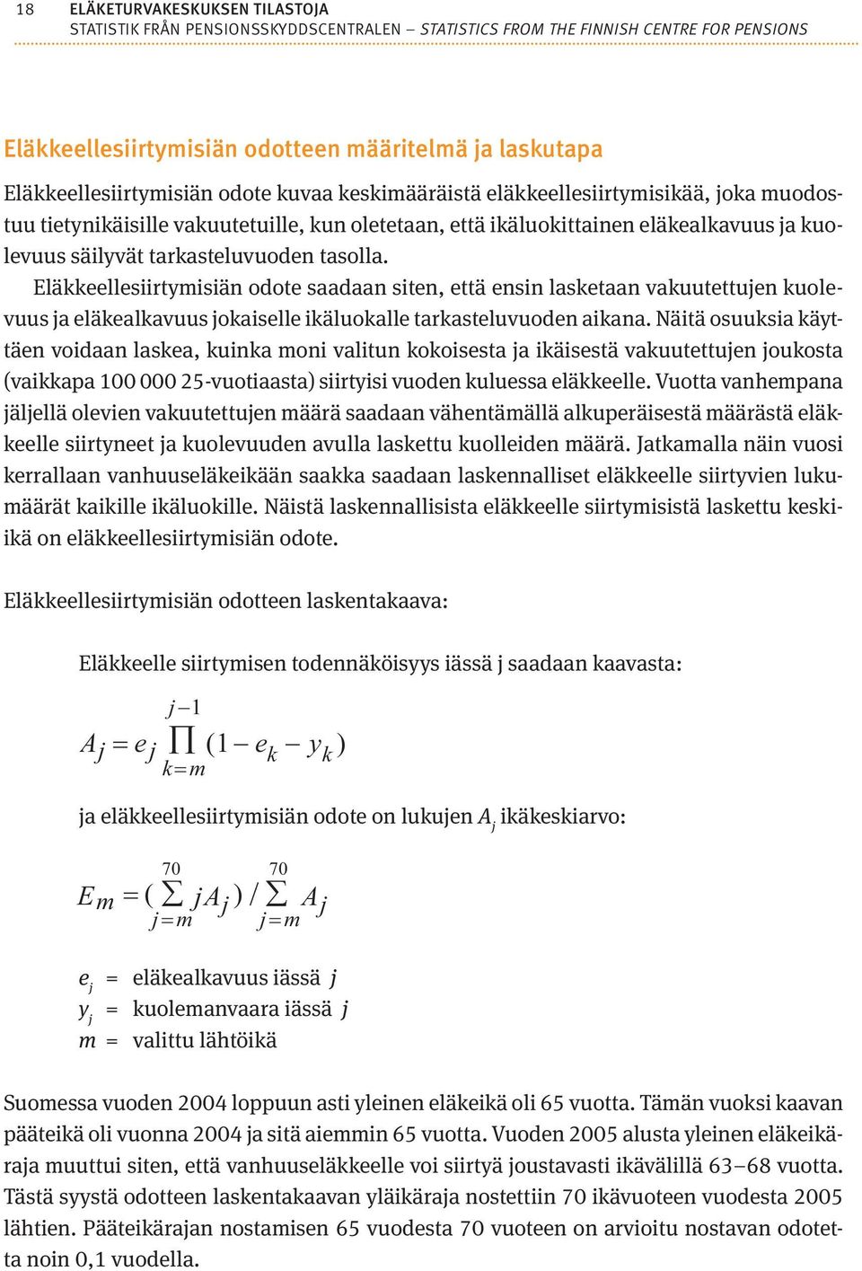 Eläkkeellesiirtymisiän odote saadaan siten, että ensin lasketaan vakuutettujen kuolevuus ja eläkealkavuus jokaiselle ikäluokalle tarkasteluvuoden aikana.