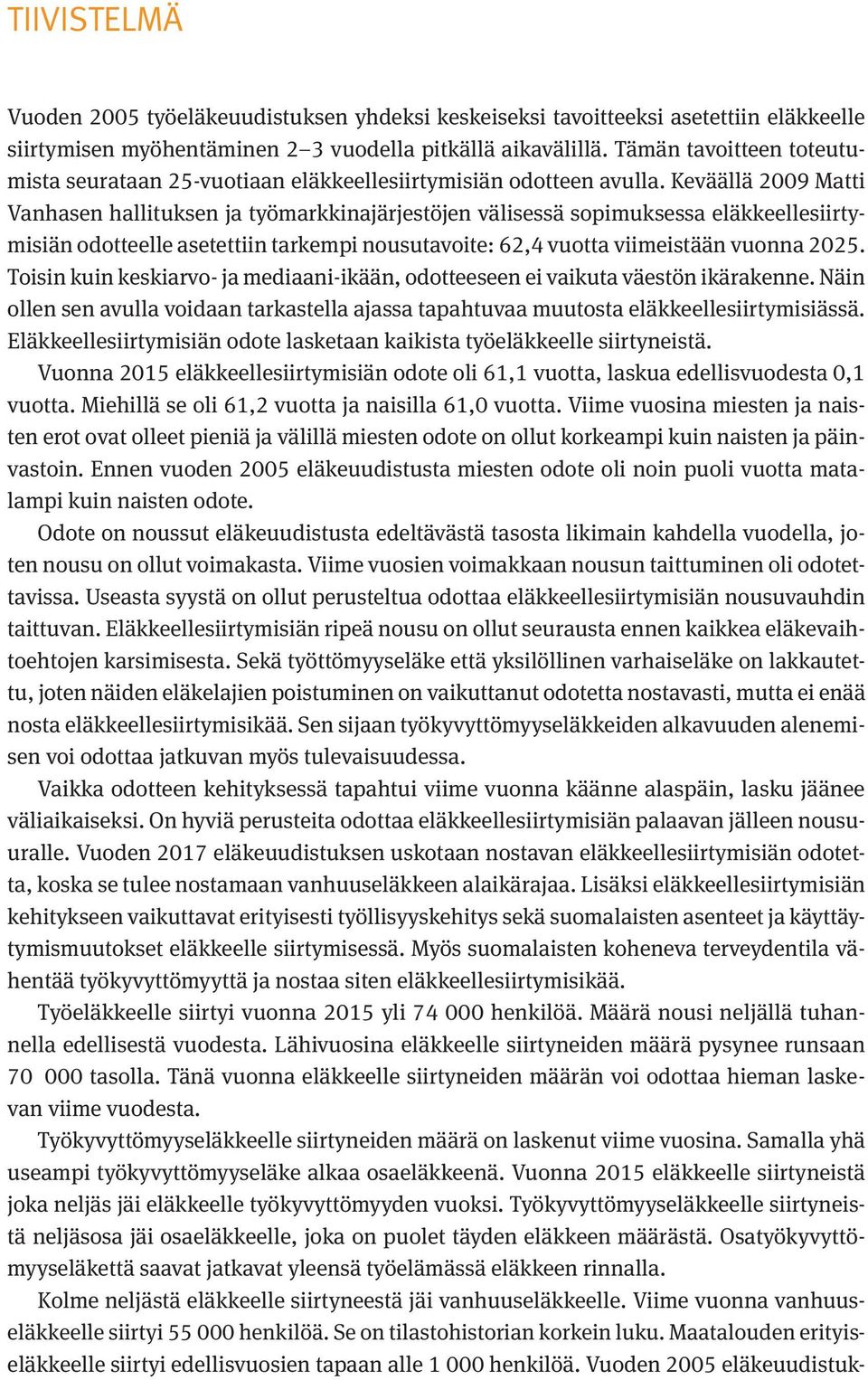 Keväällä 2009 Matti Vanhasen hallituksen ja työmarkkinajärjestöjen välisessä sopimuksessa eläkkeellesiirtymisiän odotteelle asetettiin tarkempi nousutavoite: 62,4 vuotta viimeistään vuonna 2025.