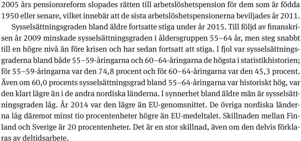 Till följd av finanskrisen år 2009 minskade sysselsättningsgraden i åldersgruppen 55 64 år, men steg snabbt till en högre nivå än före krisen och har sedan fortsatt att stiga.