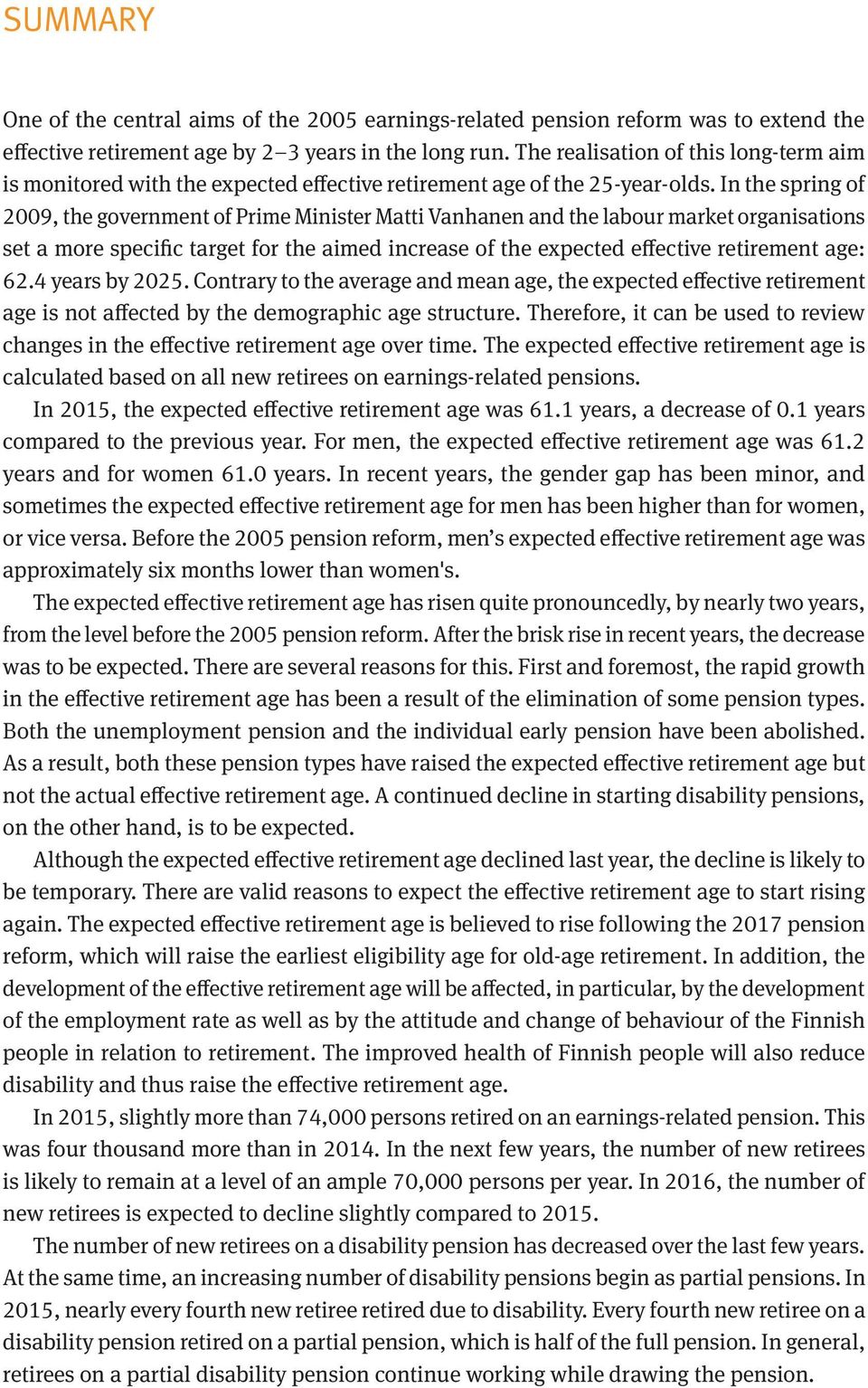 In the spring of 2009, the government of Prime Minister Matti Vanhanen and the labour market organisations set a more specific target for the aimed increase of the expected effective retirement age: