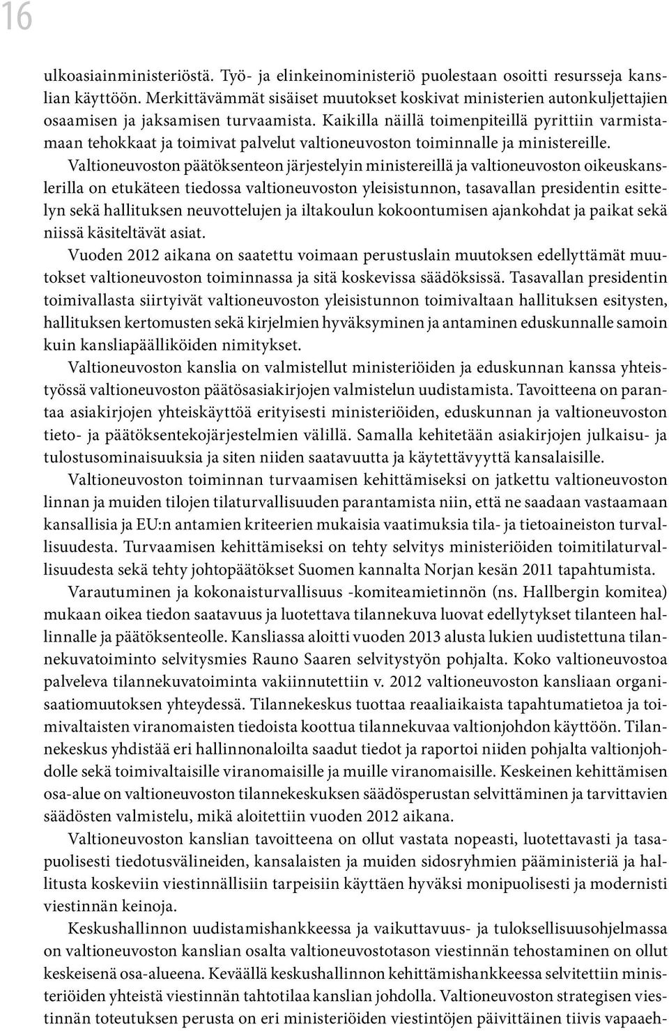 Kaikilla näillä toimenpiteillä pyrittiin varmistamaan tehokkaat ja toimivat palvelut valtioneuvoston toiminnalle ja ministereille.