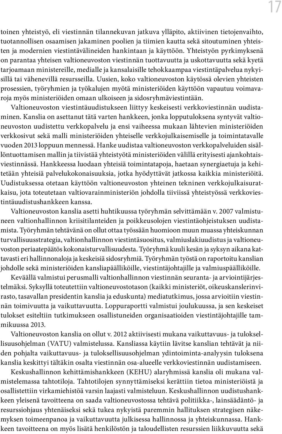 Yhteistyön pyrkimyksenä on parantaa yhteisen valtioneuvoston viestinnän tuottavuutta ja uskottavuutta sekä kyetä tarjoamaan ministereille, medialle ja kansalaisille tehokkaampaa viestintäpalvelua