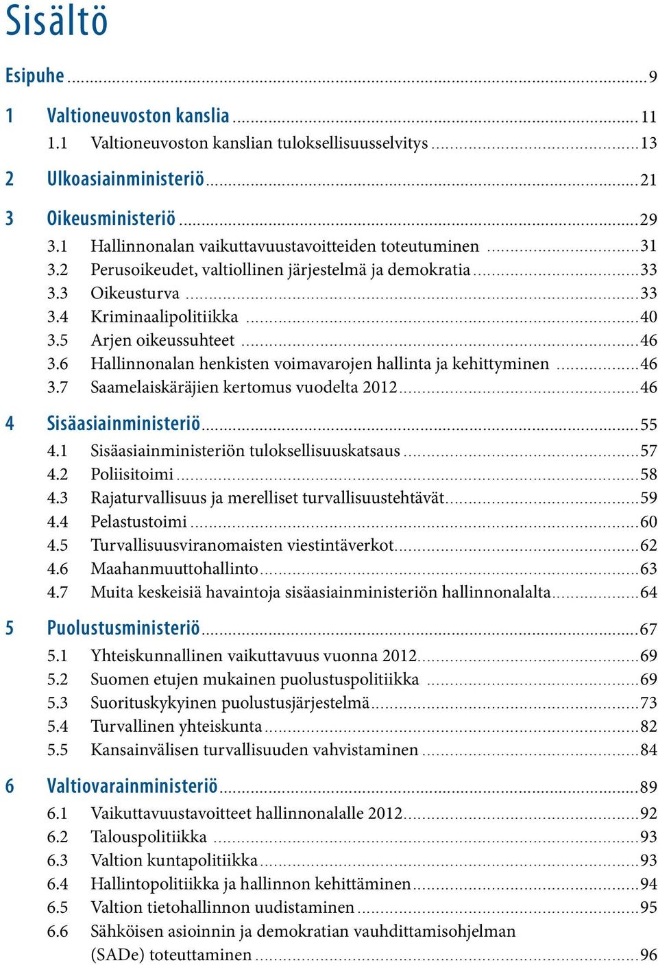 ..46 3.6 Hallinnonalan henkisten voimavarojen hallinta ja kehittyminen...46 3.7 Saamelaiskäräjien kertomus vuodelta 2012...46 4 Sisäasiainministeriö...55 4.