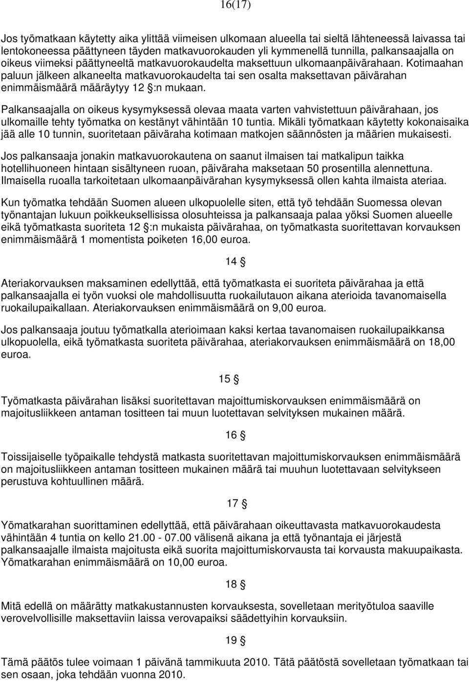 Kotimaahan paluun jälkeen alkaneelta matkavuorokaudelta tai sen osalta maksettavan päivärahan enimmäismäärä määräytyy 12 :n mukaan.