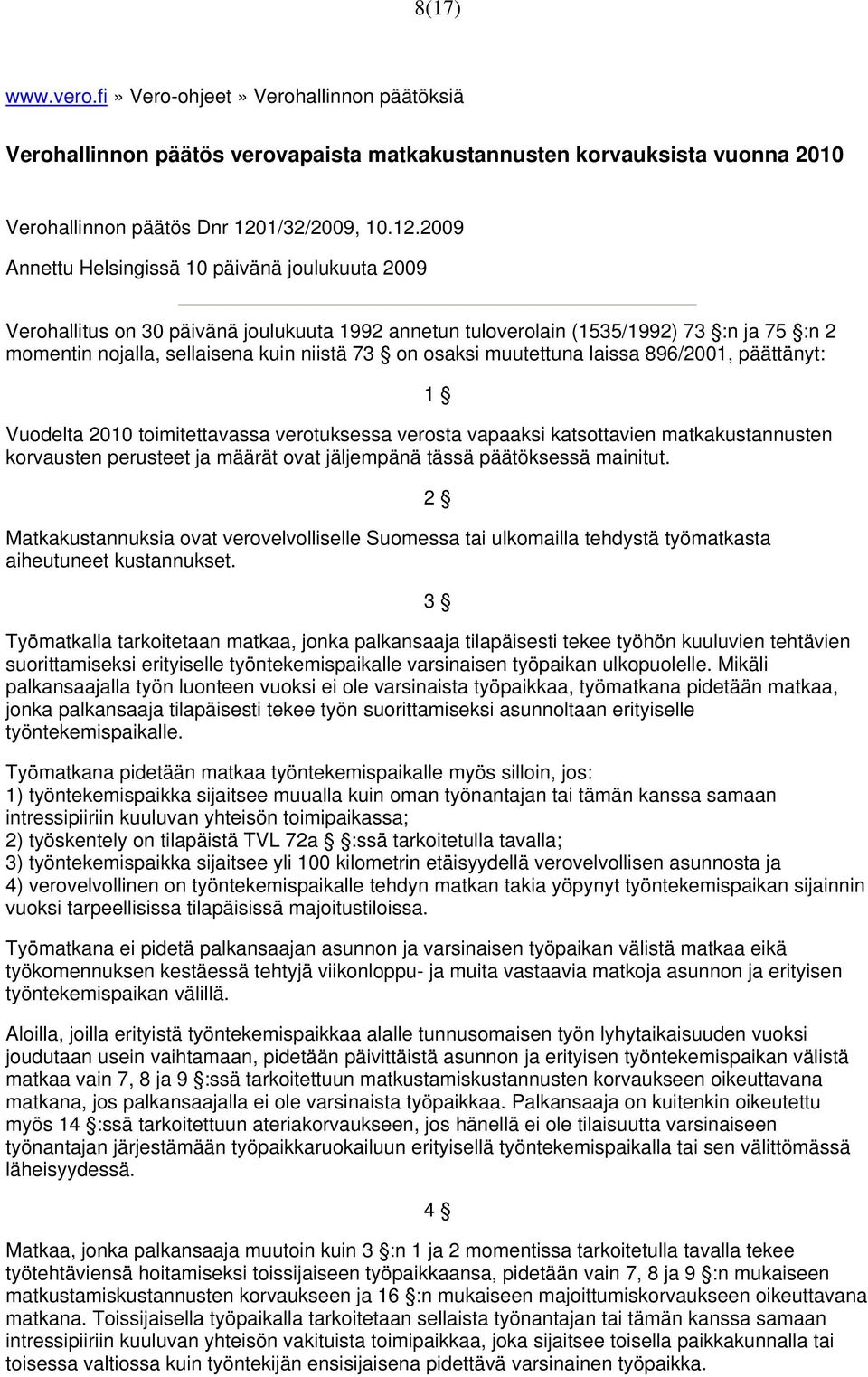 2009 Annettu Helsingissä 10 päivänä joulukuuta 2009 Verohallitus on 30 päivänä joulukuuta 1992 annetun tuloverolain (1535/1992) 73 :n ja 75 :n 2 momentin nojalla, sellaisena kuin niistä 73 on osaksi