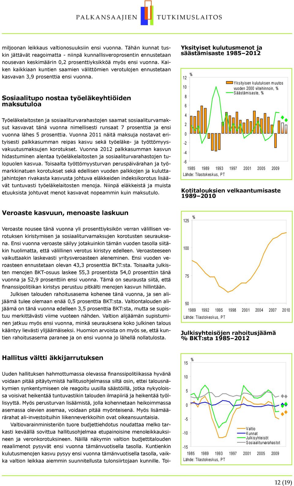 Sosiaalitupo nostaa työeläkeyhtiöiden maksutuloa Työeläkelaitosten ja sosiaaliturvarahastojen saamat sosiaaliturvamaksut kasvavat tänä vuonna nimellisesti runsaat 7 prosenttia ja ensi vuonna lähes 5