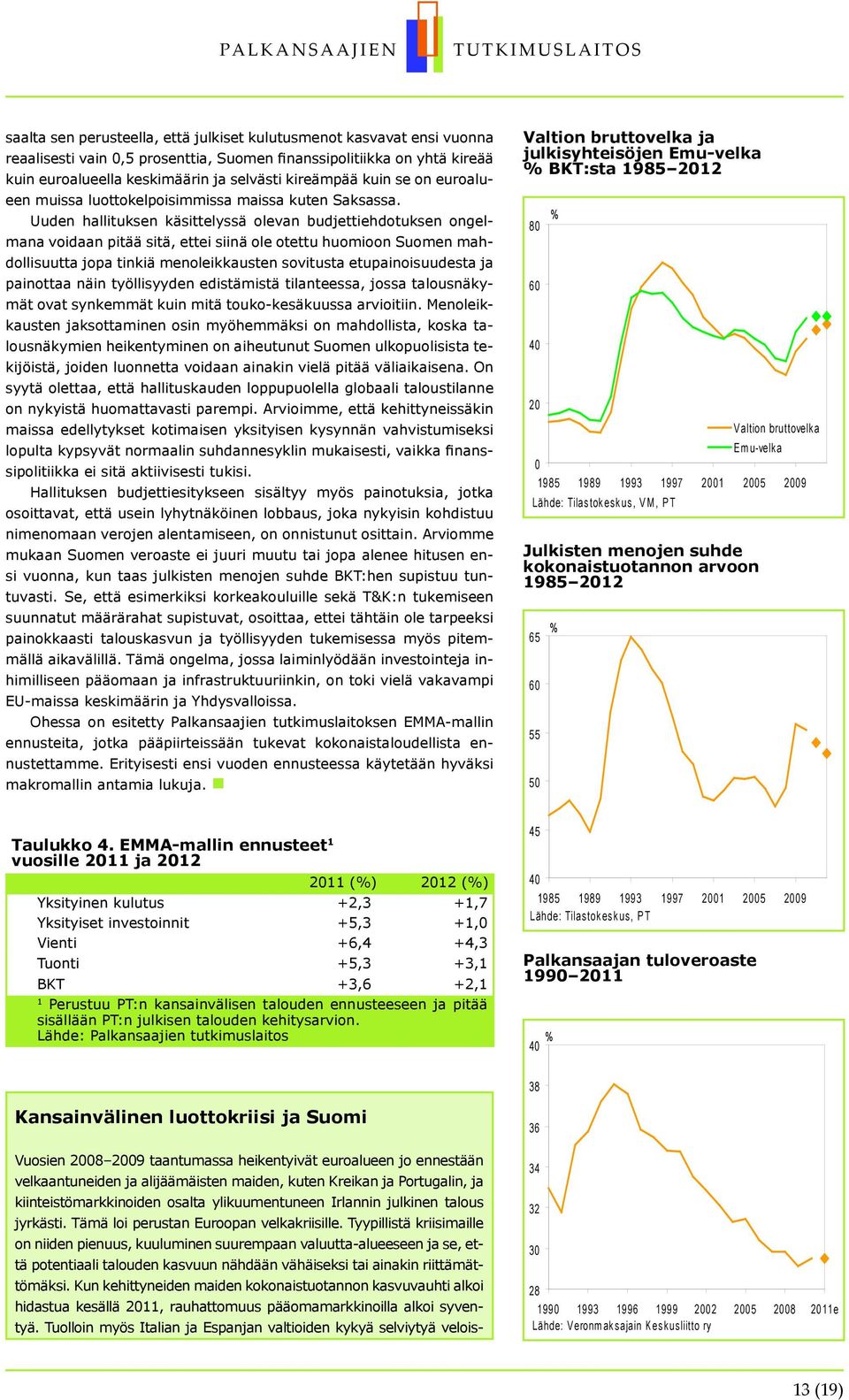 Uuden hallituksen käsittelyssä olevan budjettiehdotuksen ongelmana voidaan pitää sitä, ettei siinä ole otettu huomioon Suomen mahdollisuutta jopa tinkiä menoleikkausten sovitusta etupainoisuudesta ja