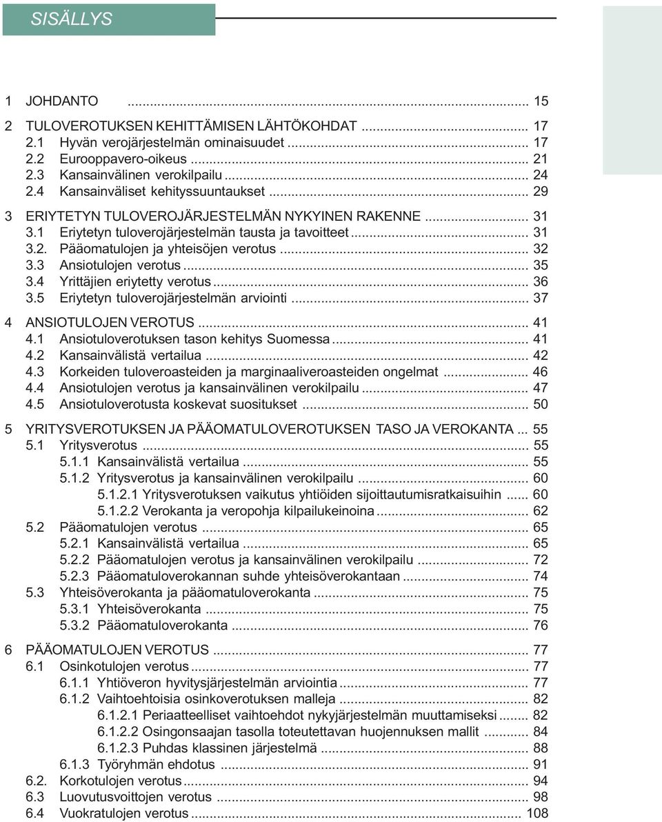 .. 32 3.3 Ansiotulojen verotus... 35 3.4 Yrittäjien eriytetty verotus... 36 3.5 Eriytetyn tuloverojärjestelmän arviointi... 37 4 ANSIOTULOJEN VEROTUS... 41 4.