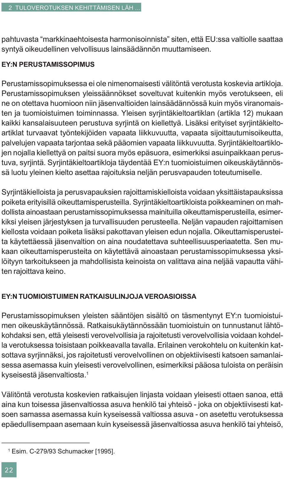 Perustamissopimuksen yleissäännökset soveltuvat kuitenkin myös verotukseen, eli ne on otettava huomioon niin jäsenvaltioiden lainsäädännössä kuin myös viranomaisten ja tuomioistuimen toiminnassa.