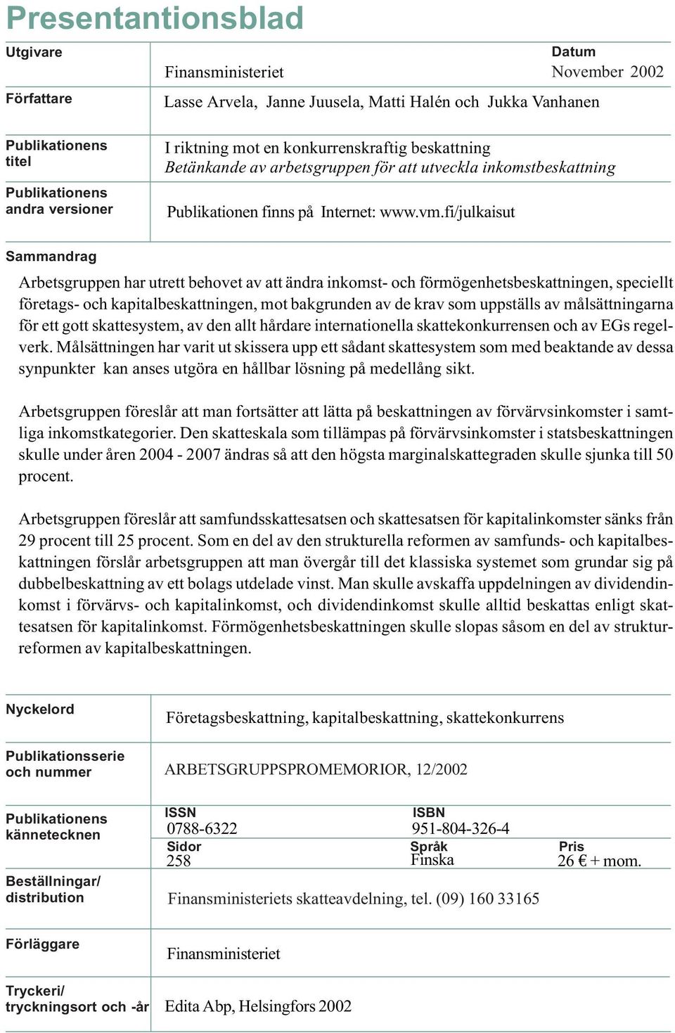 fi/julkaisut Sammandrag Arbetsgruppen har utrett behovet av att ändra inkomst- och förmögenhetsbeskattningen, speciellt företags- och kapitalbeskattningen, mot bakgrunden av de krav som uppställs av