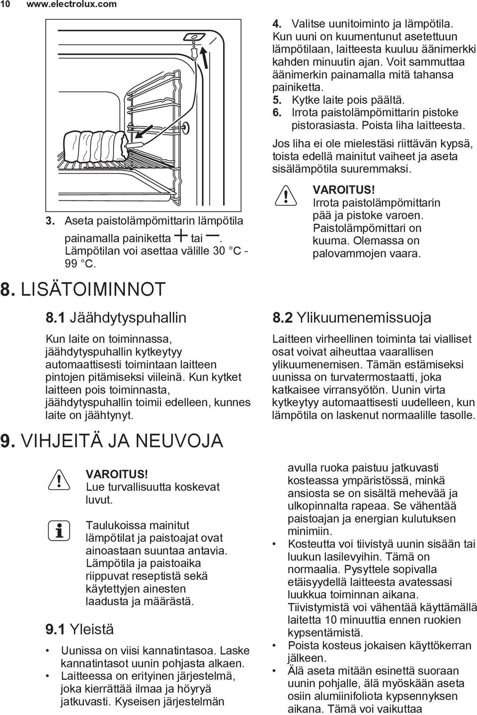 Kun kytket laitteen pois toiminnasta, jäähdytyspuhallin toimii edelleen, kunnes laite on jäähtynyt. 9. VIHJEITÄ JA NEUVOJA 9.1 Yleistä VAROITUS! Lue turvallisuutta koskevat luvut.