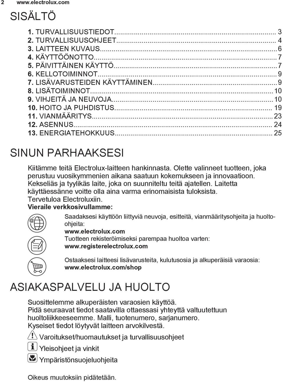 .. 25 SINUN PARHAAKSESI Kiitämme teitä Electrolux-laitteen hankinnasta. Olette valinneet tuotteen, joka perustuu vuosikymmenien aikana saatuun kokemukseen ja innovaatioon.