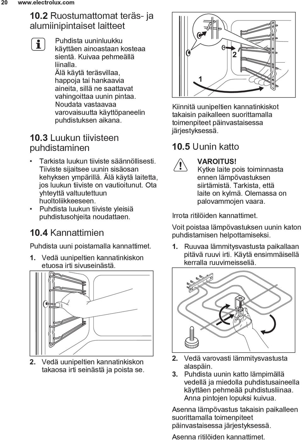 3 Luukun tiivisteen puhdistaminen Tarkista luukun tiiviste säännöllisesti. Tiiviste sijaitsee uunin sisäosan kehyksen ympärillä. Älä käytä laitetta, jos luukun tiiviste on vautioitunut.