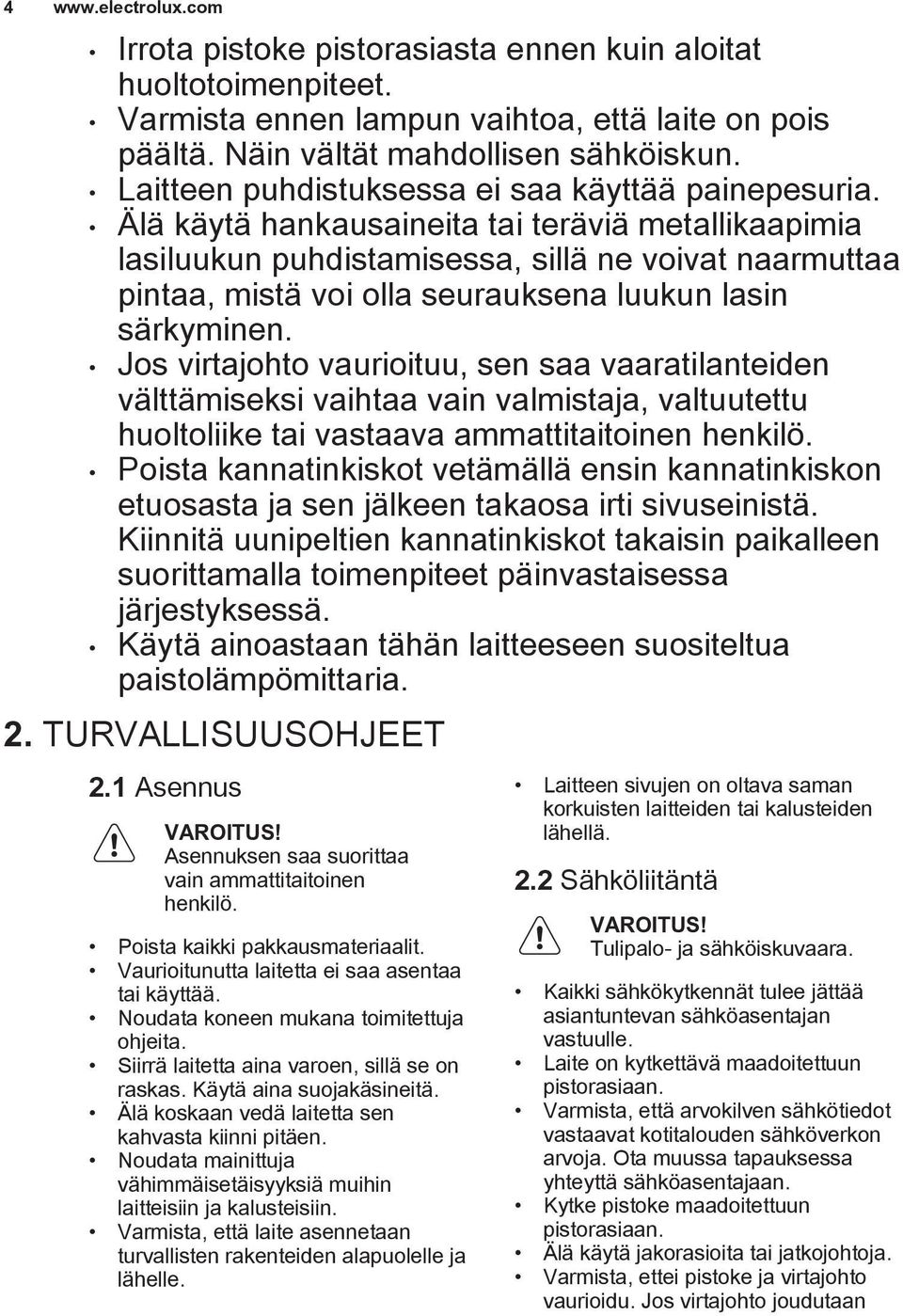 Älä käytä hankausaineita tai teräviä metallikaapimia lasiluukun puhdistamisessa, sillä ne voivat naarmuttaa pintaa, mistä voi olla seurauksena luukun lasin särkyminen.