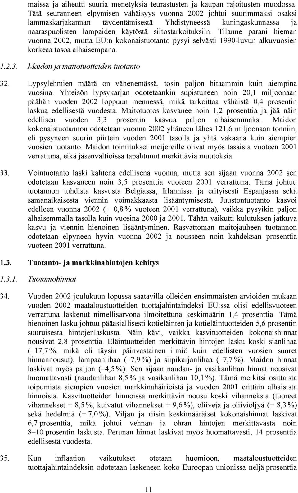 Tilanne parani hieman vuonna 2002, mutta EU:n kokonaistuotanto pysyi selvästi 1990luvun alkuvuosien korkeaa tasoa alhaisempana. 1.2.3. Maidon ja maitotuotteiden tuotanto 32.