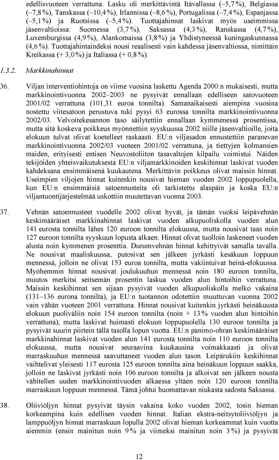 Tuottajahintaindeksi nousi reaalisesti vain kahdessa jäsenvaltiossa, nimittäin Kreikassa (+ 3,0 %) ja Italiassa (+ 0,8 %). 1.3.2. Markkinahinnat 36.