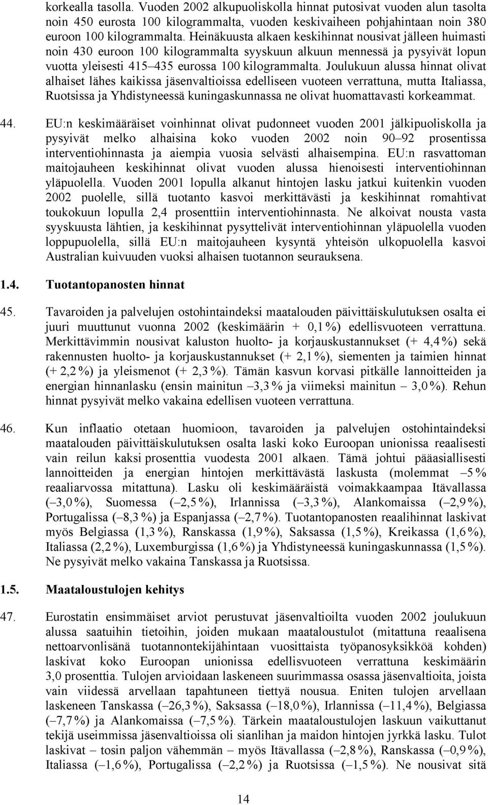 Joulukuun alussa hinnat olivat alhaiset lähes kaikissa jäsenvaltioissa edelliseen vuoteen verrattuna, mutta Italiassa, Ruotsissa ja Yhdistyneessä kuningaskunnassa ne olivat huomattavasti korkeammat.