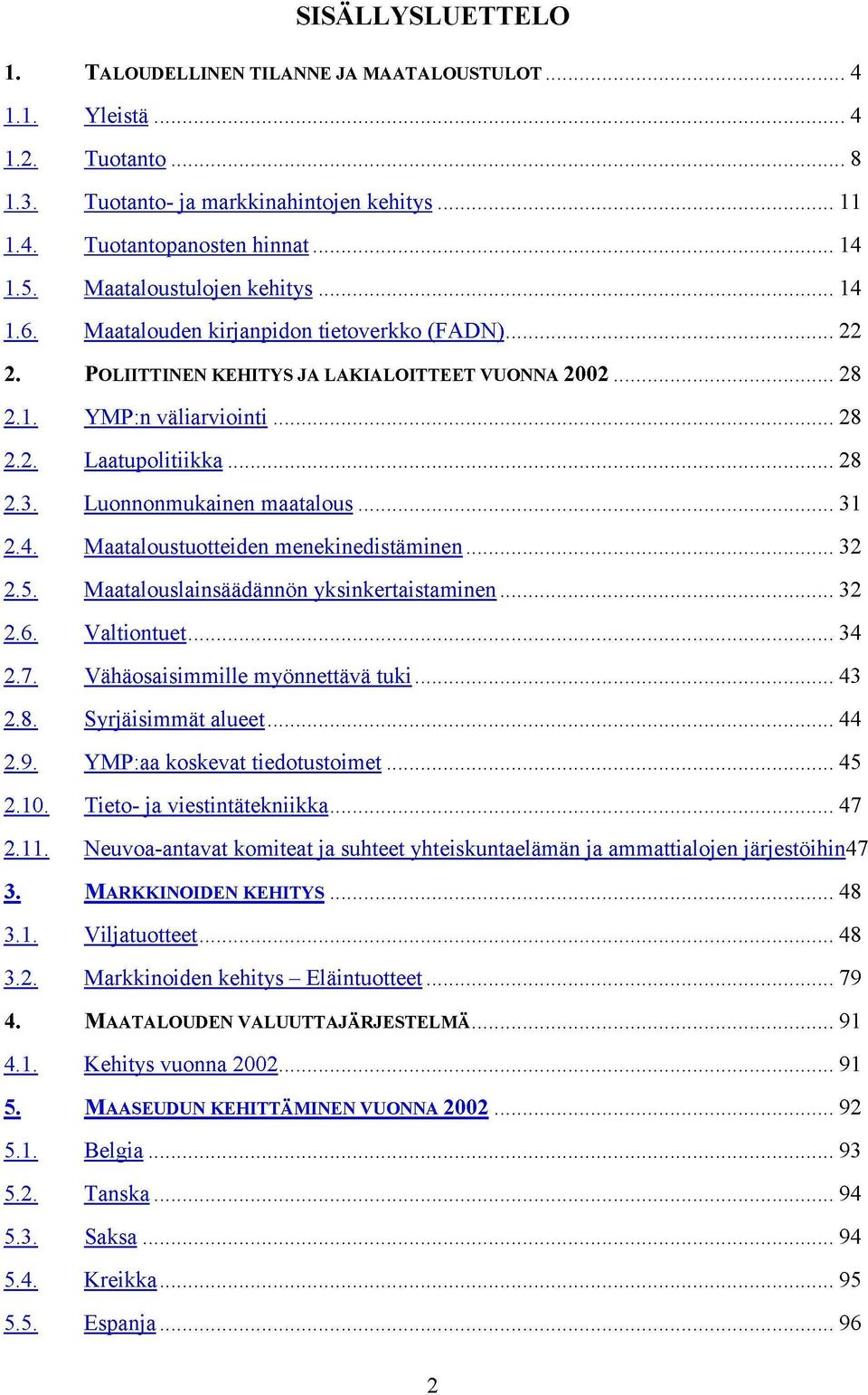 Luonnonmukainen maatalous 31 2.4. Maataloustuotteiden menekinedistäminen 32 2.5. Maatalouslainsäädännön yksinkertaistaminen 32 2.6. Valtiontuet 34 2.7. Vähäosaisimmille myönnettävä tuki 43 2.8.