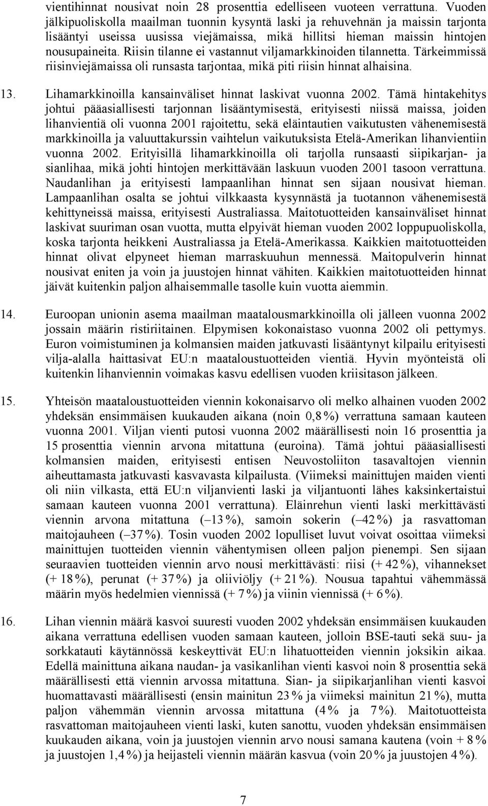 Riisin tilanne ei vastannut viljamarkkinoiden tilannetta. Tärkeimmissä riisinviejämaissa oli runsasta tarjontaa, mikä piti riisin hinnat alhaisina. 13.