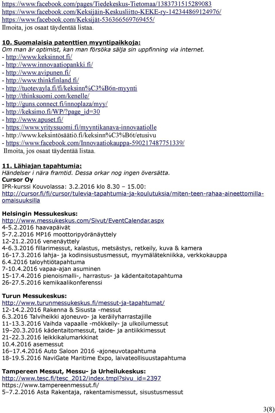 fi/ - http://www.thinkfinland.fi/ - http://tuotevayla.fi/fi/keksinn%c3%b6n-myynti - http://thinksuomi.com/kenelle/ - http://guns.connect.fi/innoplaza/myy/ - http://keksimo.fi/wp/?